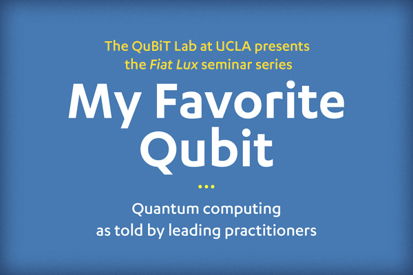 The QuBiT Lab at UCLA presents the Fiat Lux seminar series